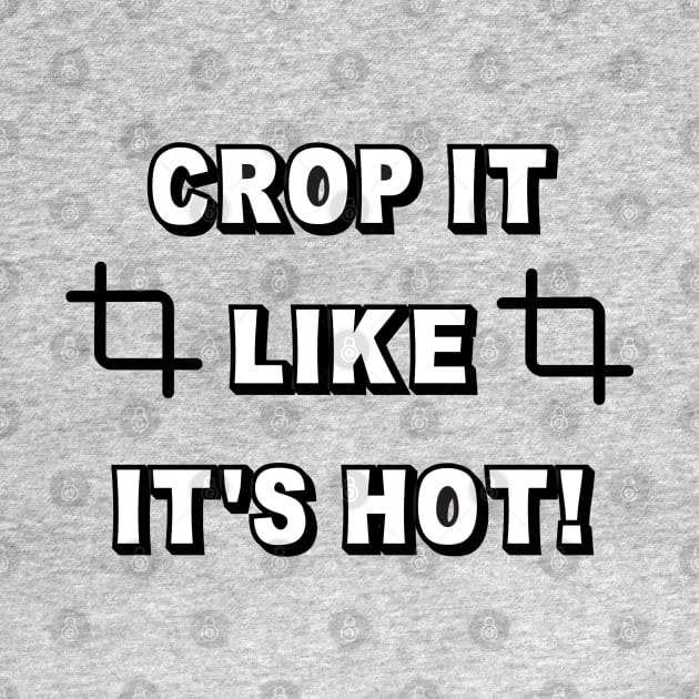 Crop It Like It's Hot! by BSquared